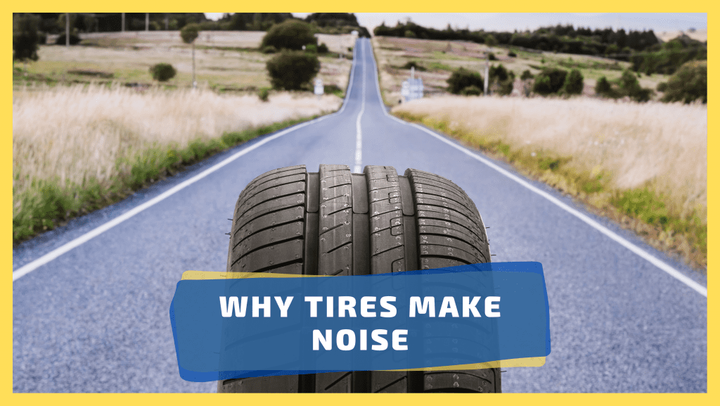 Why Tires Make Noise (One HUGE Reason ) We Try Tires